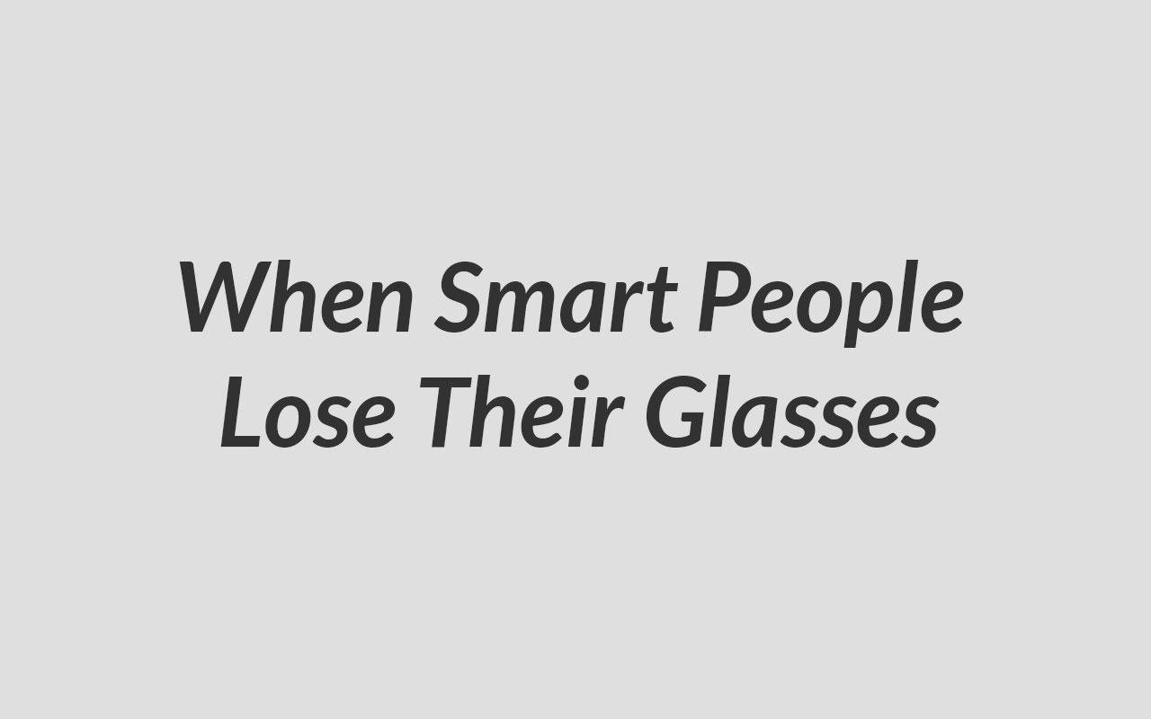 When Smart People Lose Their Glasses
